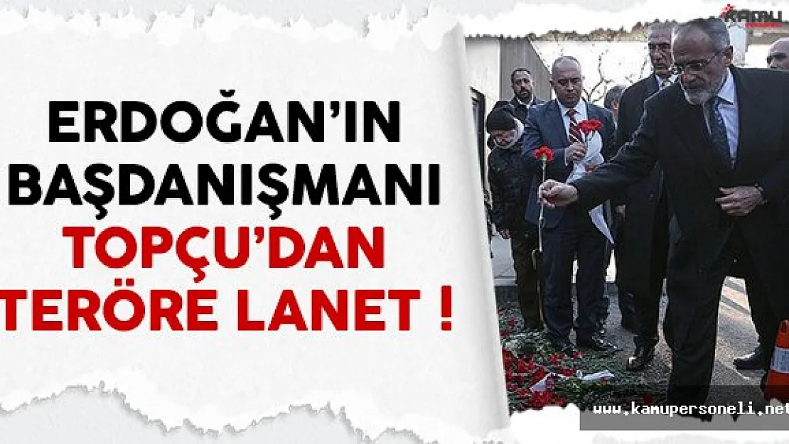 Cumhurbaşkanı Başdanışmanı Topçu terörü lanetledi