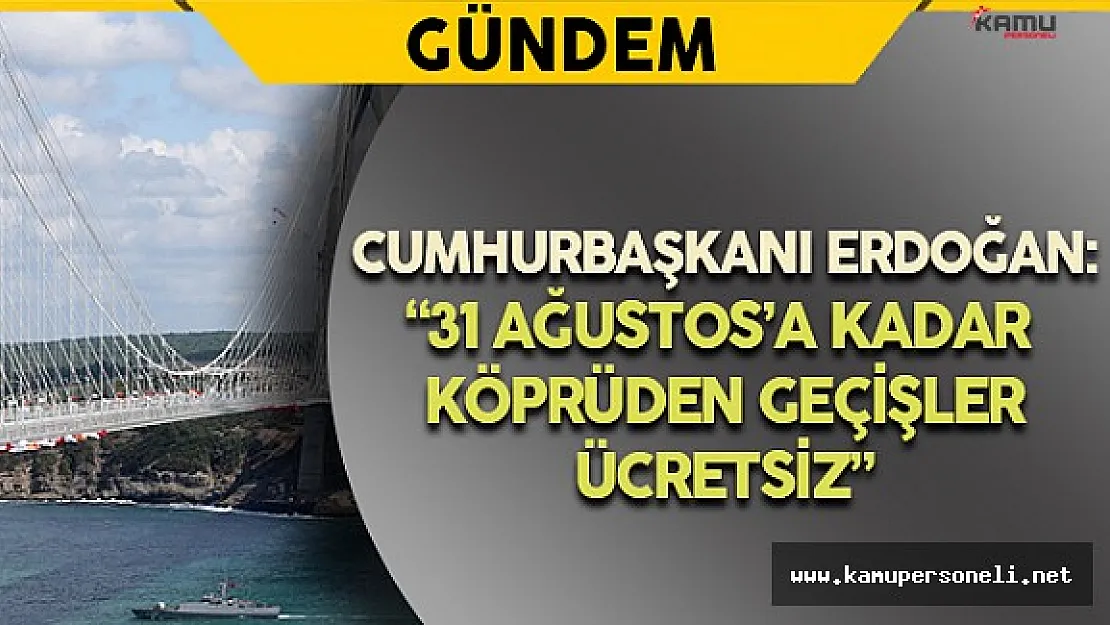 Cumhurbaşkanı Erdoğan: &quot31 Ağustos'a Kadara Köprüden Geçişler Ücretsiz"