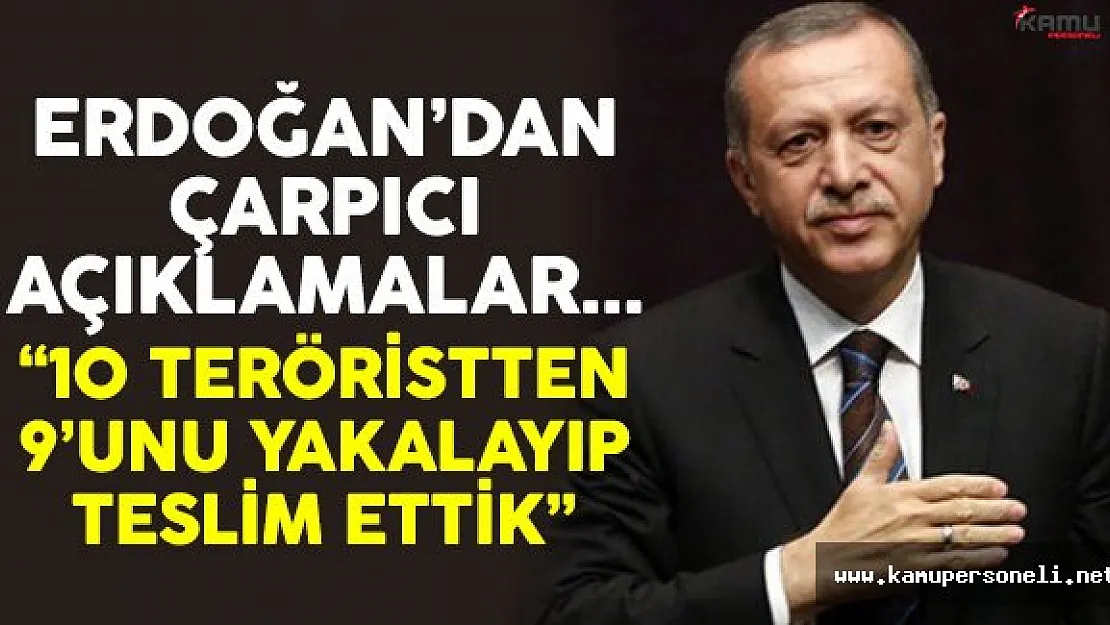 Cumhurbaşkanı Erdoğan: Ə Teröristi Yakalayıp Teslim Ettik'
