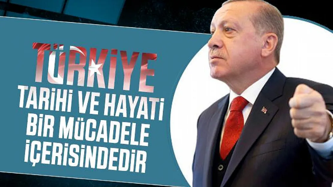 Cumhurbaşkanı Erdoğan açıkladı: Türkiye tarihi ve hayati bir mücadele içerisindedir