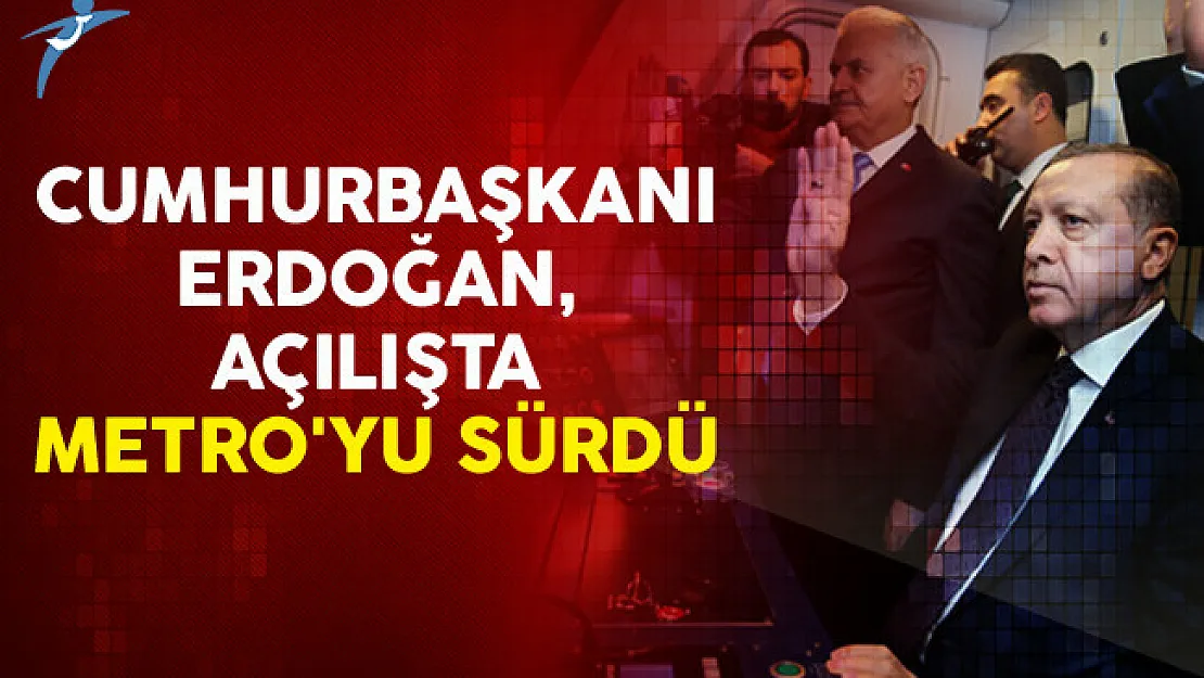 Cumhurbaşkanı Erdoğan, Açılışta Metro'yu Sürdü