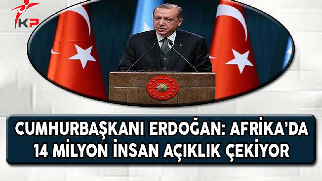 Cumhurbaşkanı Erdoğan: Afrika'da 14 Milyon İnsan Açlık Çekiyor