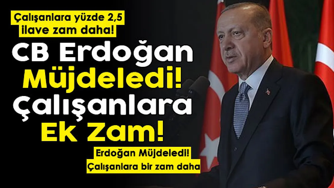 Cumhurbaşkanı Erdoğan çalışanlara bir müjdeyi daha duyurdu! Maaşlara yüzde 2,5 ilave zam daha yapıldı!