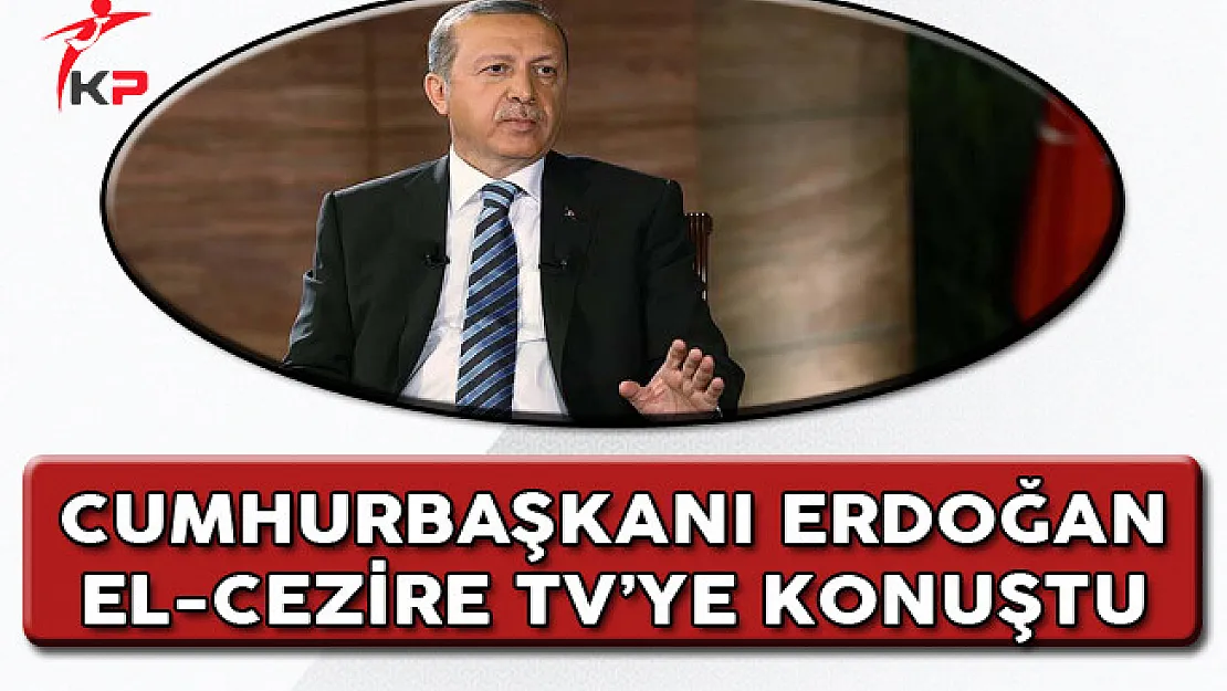 Cumhurbaşkanı Erdoğan El-Cezire Televizyonuna Konuştu