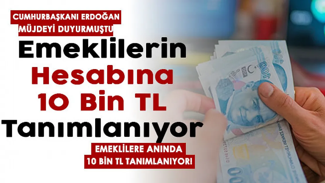 Cumhurbaşkanı Erdoğan emekliler için müjdeyi duyurmuştu: 13 milyon emeklinin hesabına 10 bin TL tanımlanıyor