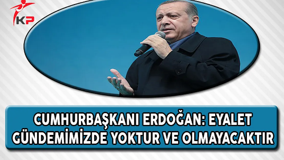 Cumhurbaşkanı Erdoğan: Eyalet Gündemimizde Yoktur ve Olmayacaktır