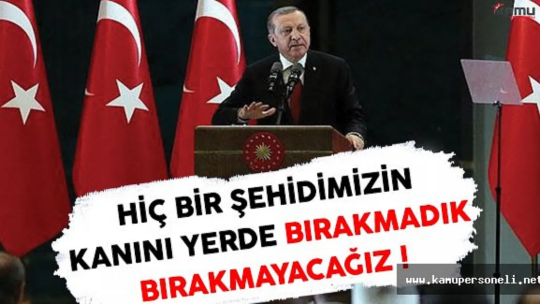 Cumhurbaşkanı Erdoğan: Hiçbir Şehidimizin Kanını Yerde Bırakmadık, Bırakmayacağız