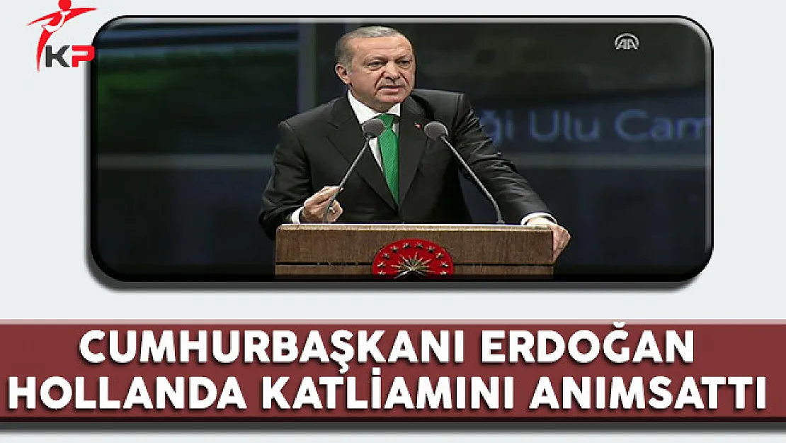 Cumhurbaşkanı Erdoğan Hollanda Katliamını Anımsattı