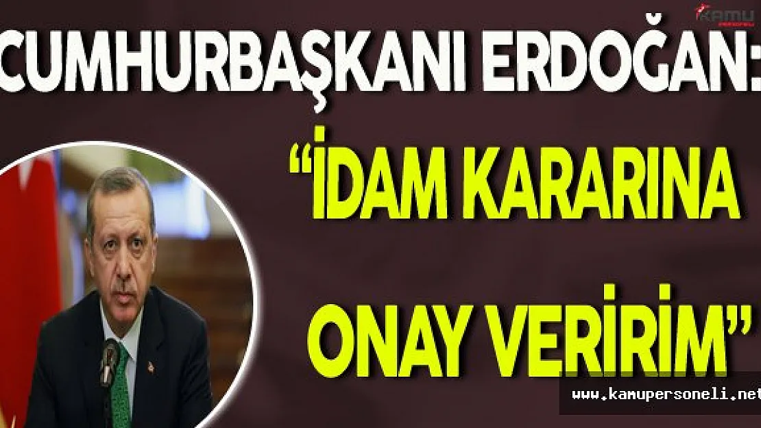 Cumhurbaşkanı Erdoğan: "İdam Kararı Kuruldan Geçtiği Anda Ben Onaylarım"