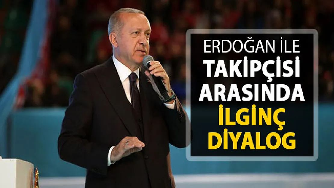 Cumhurbaşkanı Erdoğan İle Takipçisi Arasında İlginç Diyalog