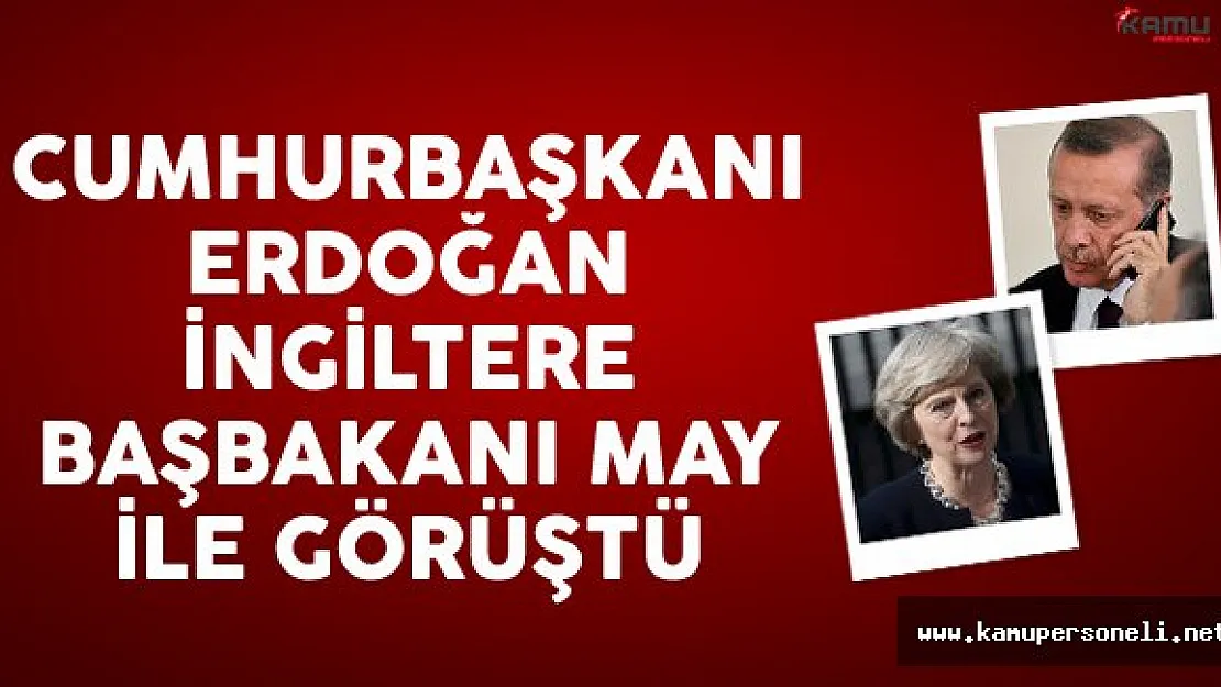 Cumhurbaşkanı Erdoğan İngiltere Başbakanı May İle Telefon Görüşmesi Gerçekleştirdi