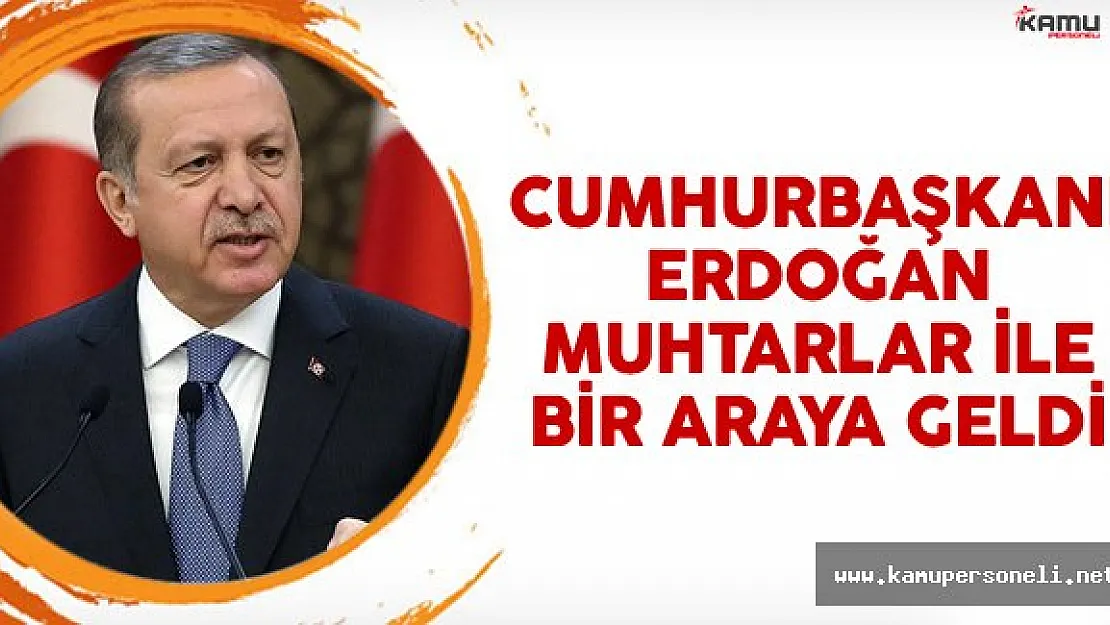 Cumhurbaşkanı Erdoğan Külliyede Muhtarlar İle Bir Araya Geldi