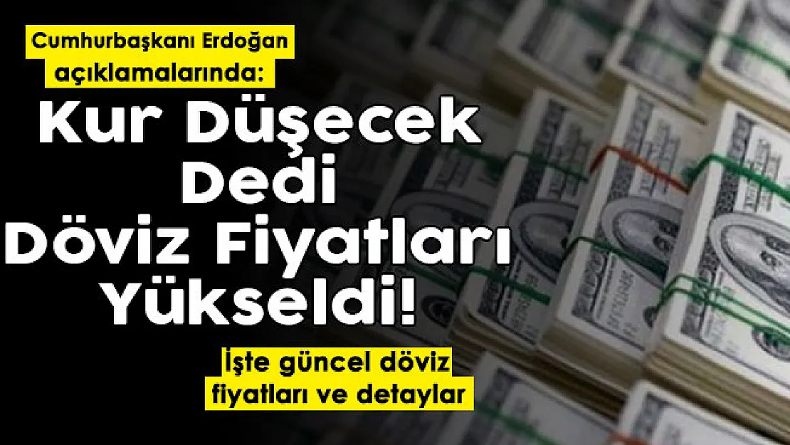 Cumhurbaşkanı Erdoğan kur düşecek dedi sonrası döviz yükseldi! İşte güncel döviz fiyatları