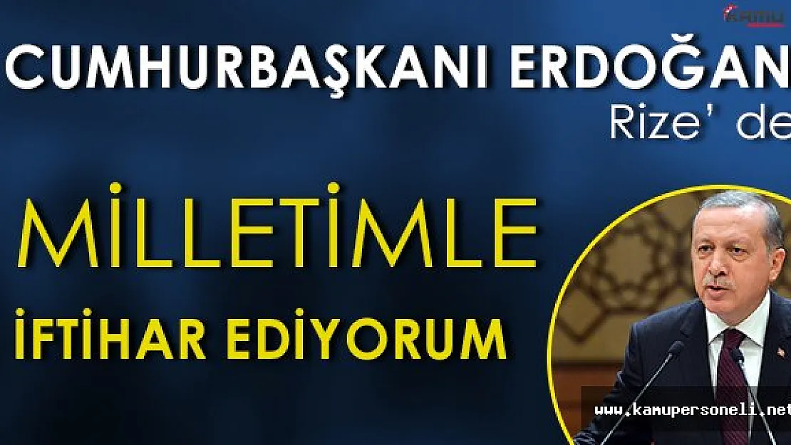 Cumhurbaşkanı Erdoğan: " Milletimle iftihar ediyorum. "