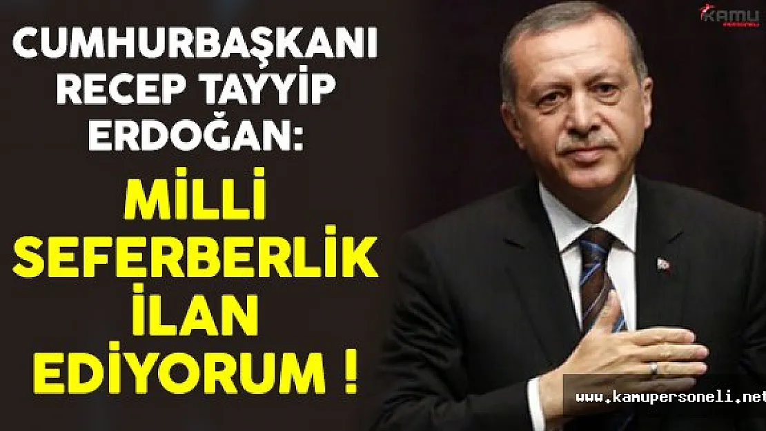 Cumhurbaşkanı Erdoğan Milli Seferberlik İlan Ettiğini Açıkladı !