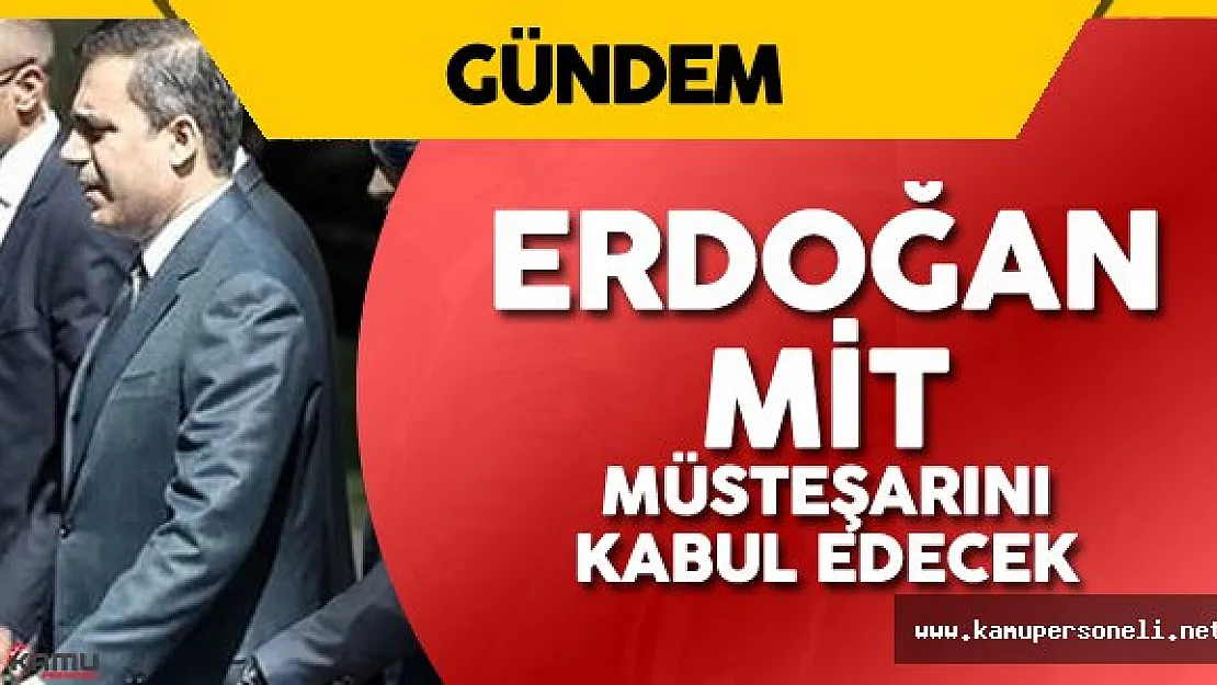Cumhurbaşkanı Erdoğan MİT Müsteşarı Hakan Fidan'ı Kabul Edecek