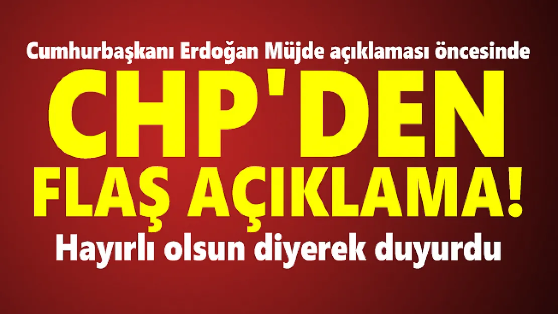 Cumhurbaşkanı Erdoğan Müjde açıklaması öncesinde CHP'den flaş açıklama! Hayırlı olsun diyerek duyurdu
