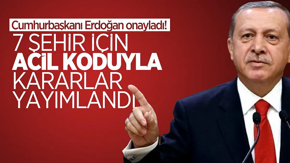 Cumhurbaşkanı Erdoğan onayladı! 7 şehir için acil koduyla kararlar yayımlandı