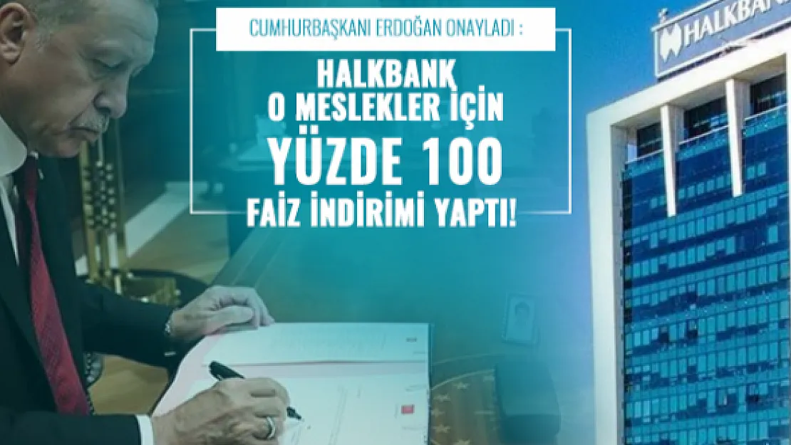 Cumhurbaşkanı Erdoğan onayladı : Halkbank o meslekler için yüzde 100 faiz indirimi yaptı!