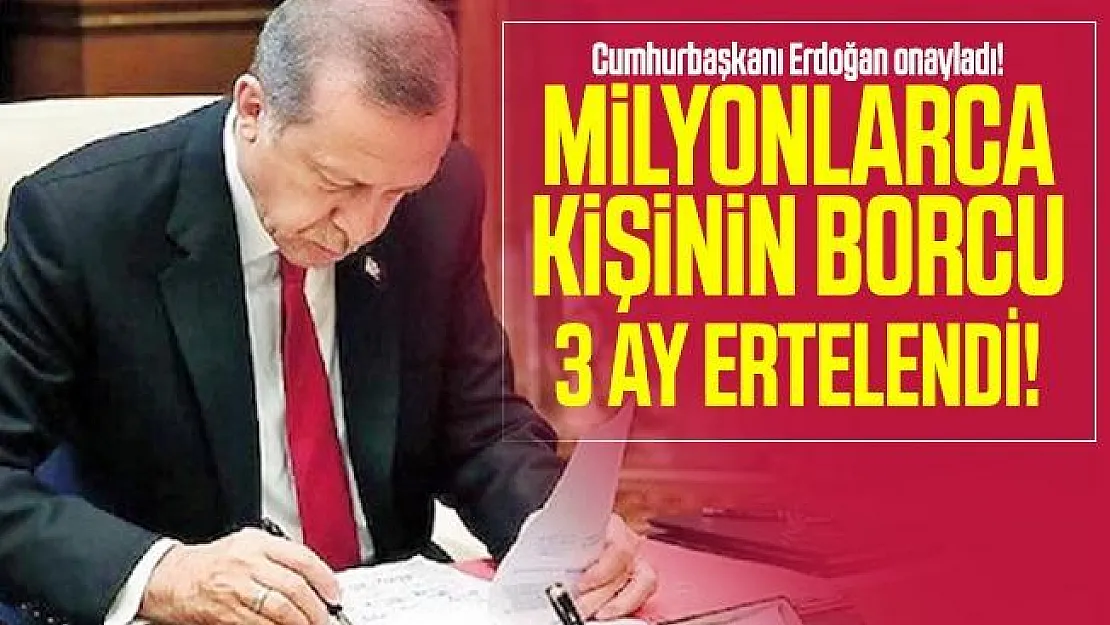 Cumhurbaşkanı Erdoğan onayladı! Milyonlarca kişinin borcu 3 ay ertelendi!