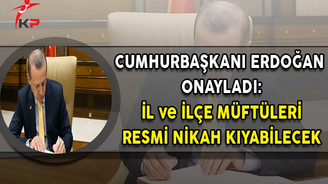 Cumhurbaşkanı Erdoğan Onayladı: Müftüler Resmi Nikah Kıyabilecek