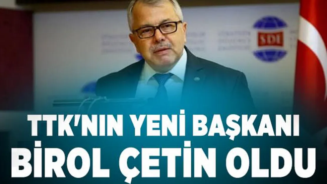 Cumhurbaşkanı Erdoğan onayladı! TTK'nın yeni başkanı Birol Çetin oldu