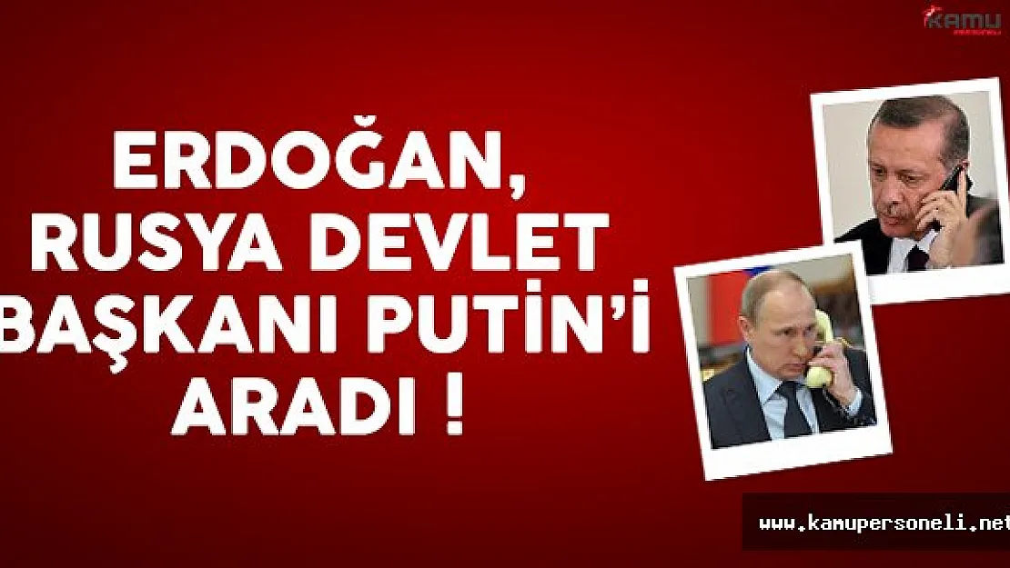Cumhurbaşkanı Erdoğan Rusya Devlet Başkanı Vladimir Putin'i aradı