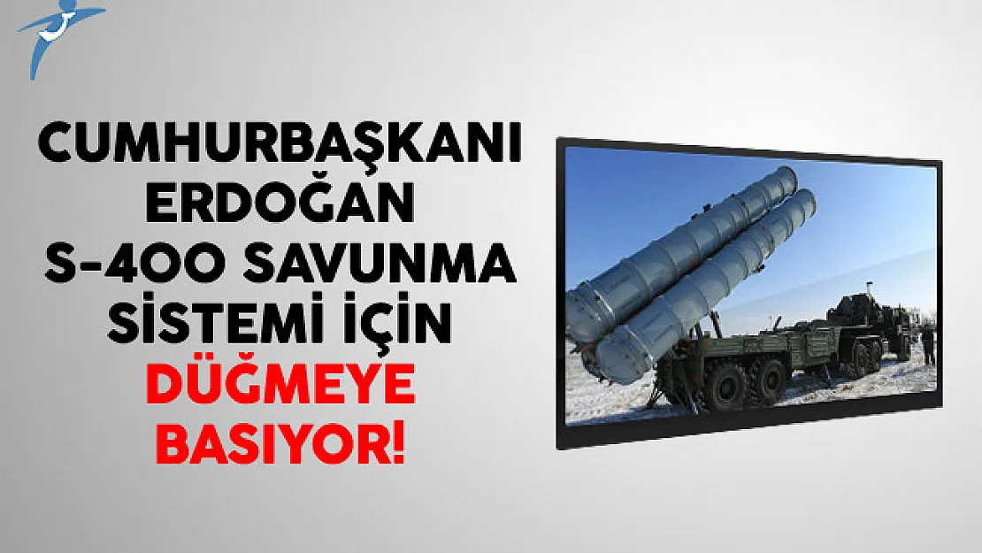 Cumhurbaşkanı Erdoğan S-400 Savunma Sistemi İçin Düğmeye Basılıyor