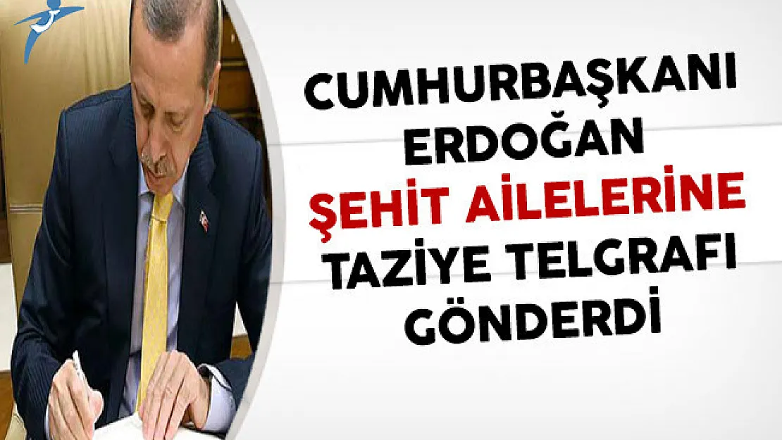 Cumhurbaşkanı Erdoğan Şehit Ailelerine Taziye Telgrafı Gönderdi
