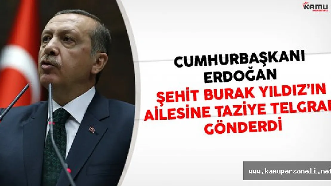 Cumhurbaşkanı Erdoğan Şehit Burak Yıldız'ın Ailesine Taziye Telgrafı Gönderdi
