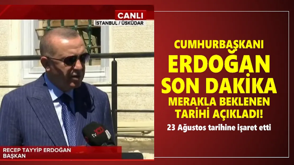 Cumhurbaşkanı Erdoğan son dakika merakla beklenen tarihi açıkladı! 23 Ağustos tarihine işaret etti