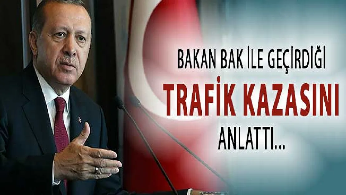 Cumhurbaşkanı Erdoğan Spor Bakanı Bak İle Geçirdiği Trafik Kazasını Anlattı !