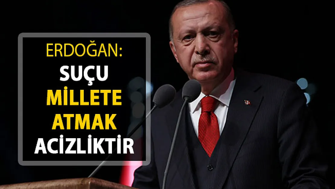 Cumhurbaşkanı Erdoğan: Suçu Millete Atmak Acizliktir