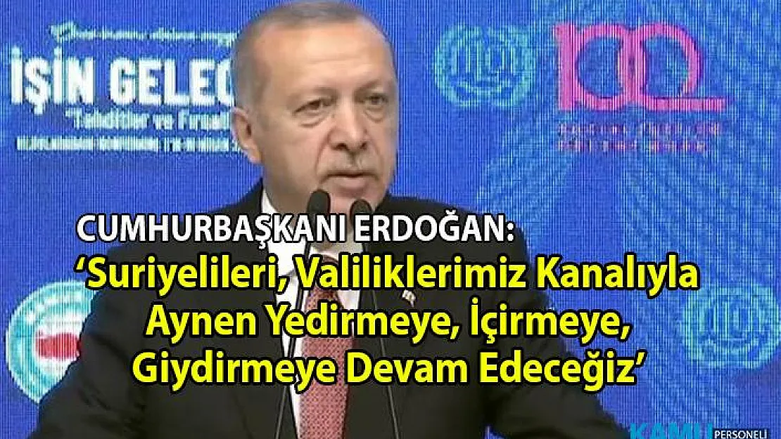 Cumhurbaşkanı Erdoğan 'Suriyelileri valiliklerimiz kanalıyla aynen yedirmeye, içirmeye, giydirmeye devam edeceğiz' dedi.
