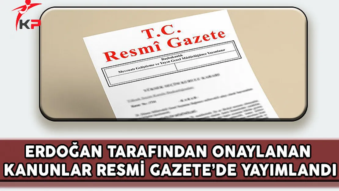 Cumhurbaşkanı Erdoğan Tarafından Onaylanan 24 Kanun Yürürlüğe Girdi