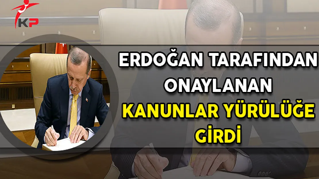 Cumhurbaşkanı Erdoğan Tarafından Onaylanan Kanunlar Yürürlüğe Girdi