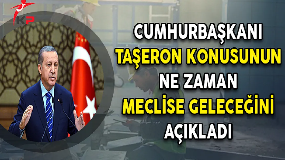Cumhurbaşkanı Erdoğan Taşeron Konusunun Ne Zaman Meclise Geleceğini Açıkladı