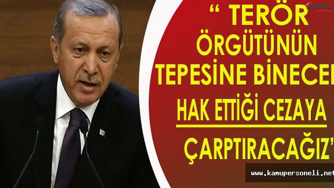 Cumhurbaşkanı Erdoğan: &quotTerör Örgütünün Tepesine Binecek..."