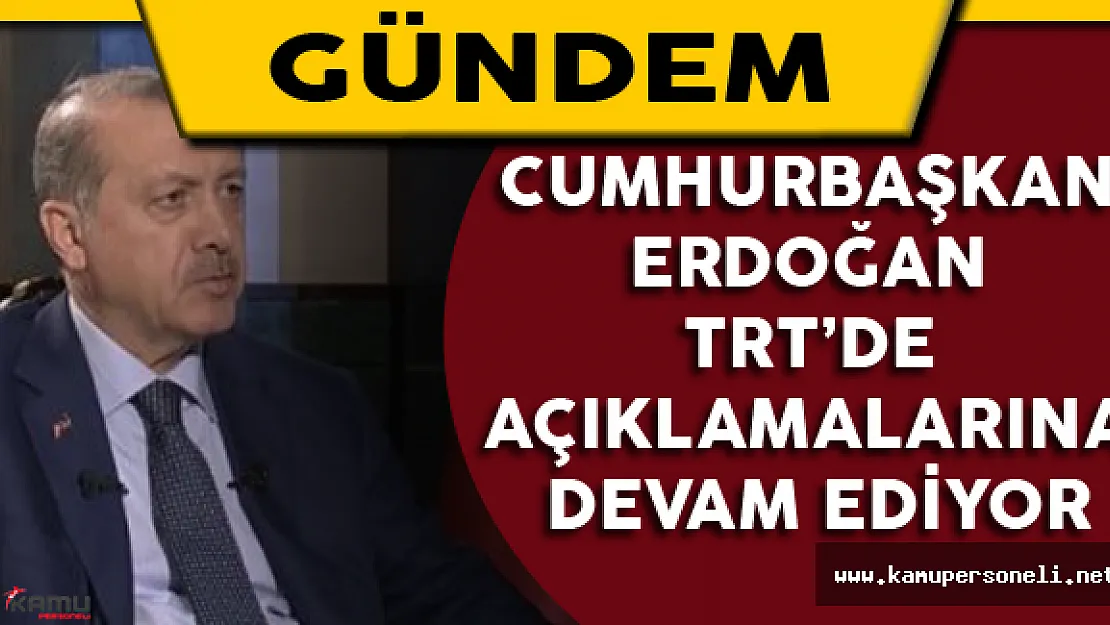 Cumhurbaşkanı Erdoğan TRT'de Açıklamalarına Devam Ediyor