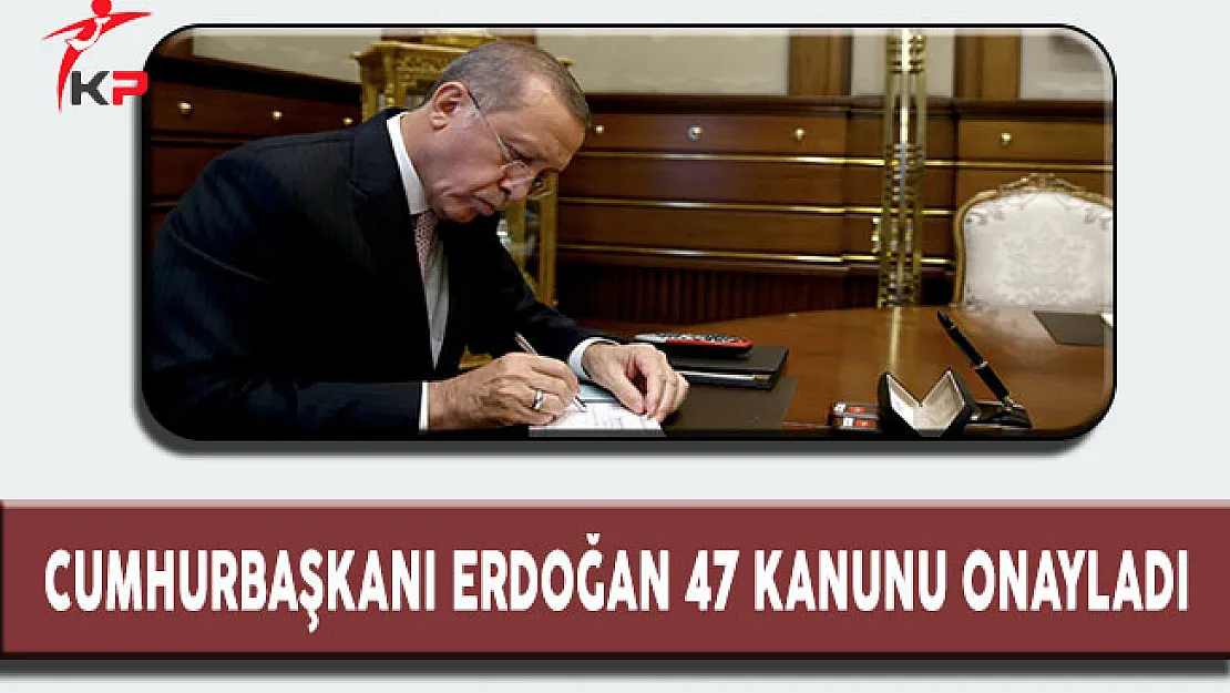 Cumhurbaşkanı Erdoğan Uluslararası Anlaşmaları Uygun Bulan 47 Kanunu Onayladı
