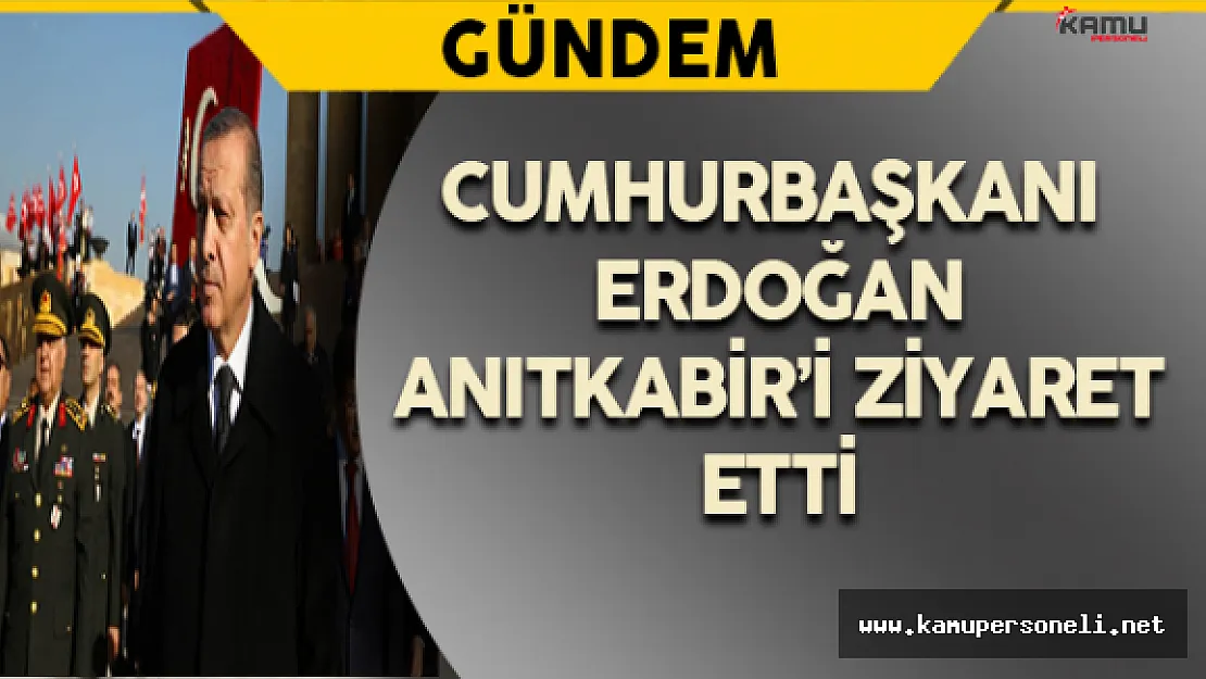 Cumhurbaşkanı Erdoğan ve Devlet Erkanı Anıtkabir'i Ziyaret Etti