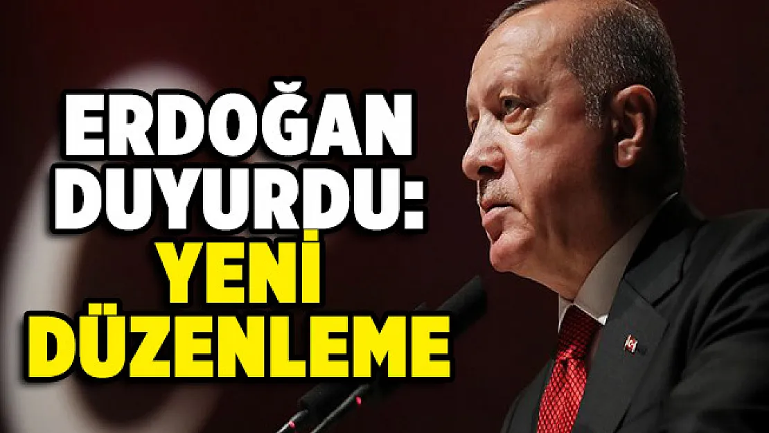 Cumhurbaşkanı Erdoğan yeni düzenlemeyi duyurdu