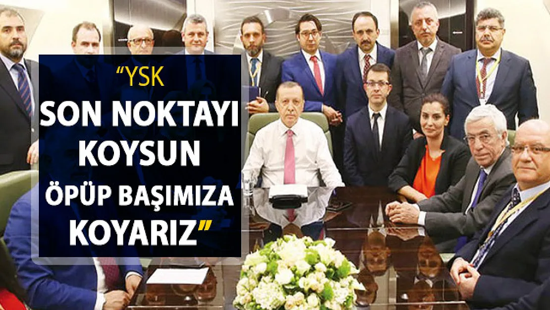 Cumhurbaşkanı Erdoğan: YSK Son Noktayı Koysun Öpüp Başımıza Koyarız