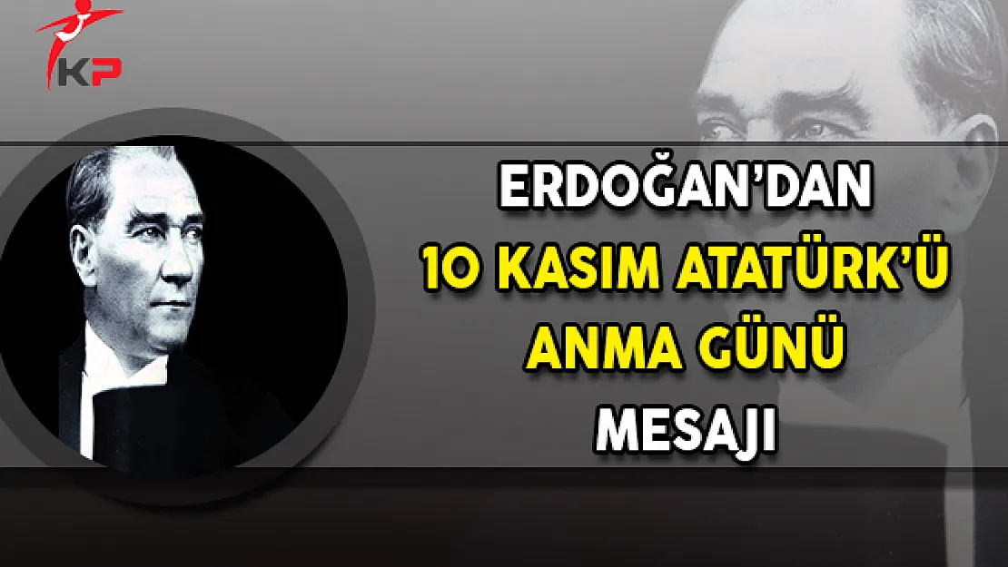 Cumhurbaşkanı Erdoğan'dan 10 Kasım Atatürk'ü Anma Günü Mesajı
