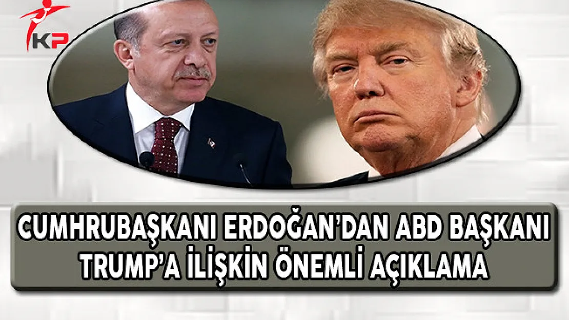 Cumhurbaşkanı Erdoğan'dan ABD Başkanı Trump'a İlişkin Önemli Açıklama