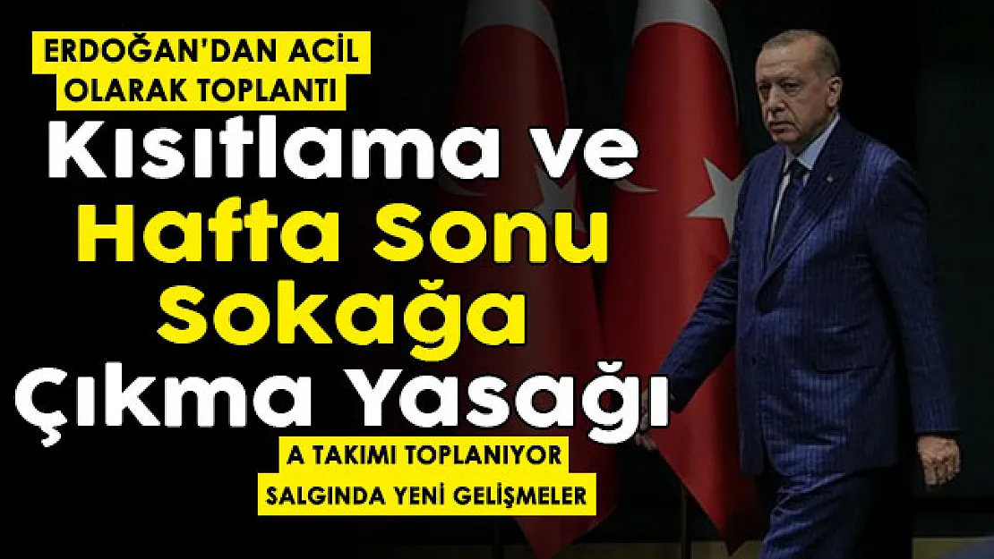 Cumhurbaşkanı Erdoğan'dan acil toplantı! A Takımı toplanıyor: Yeni kısıtlama, hafta sonu sokağa çıkma yasağı