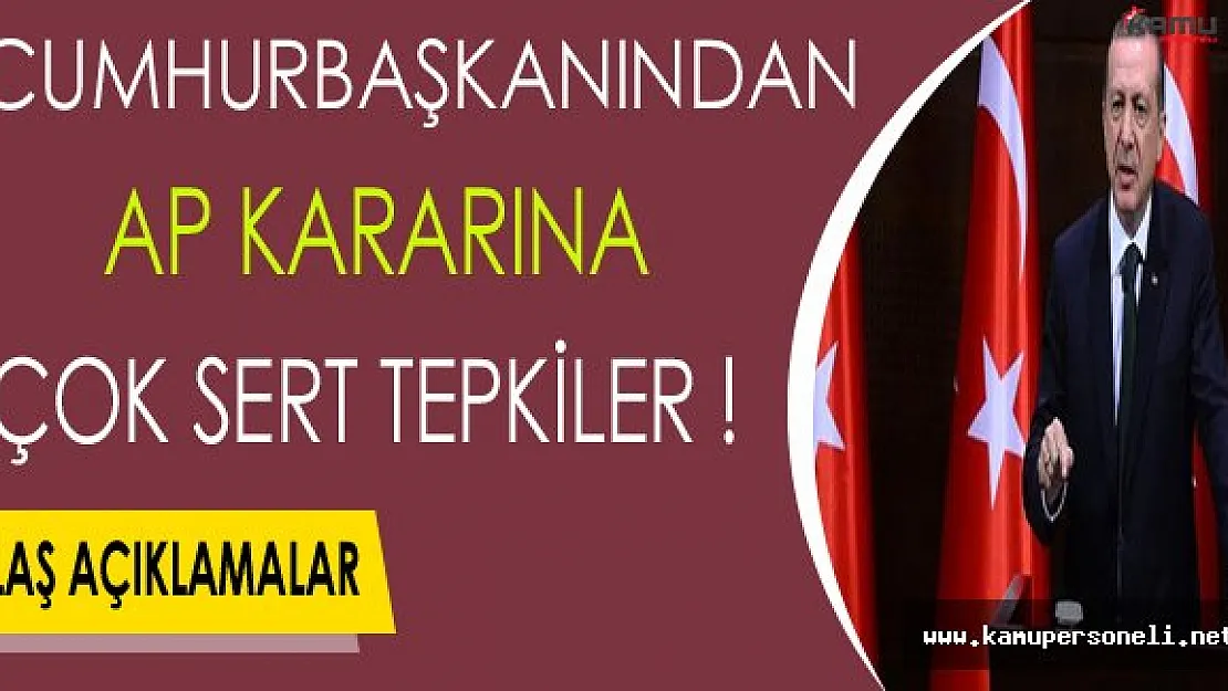 Cumhurbaşkanı Erdoğan'dan AP Kararına Sert Tepkiler !