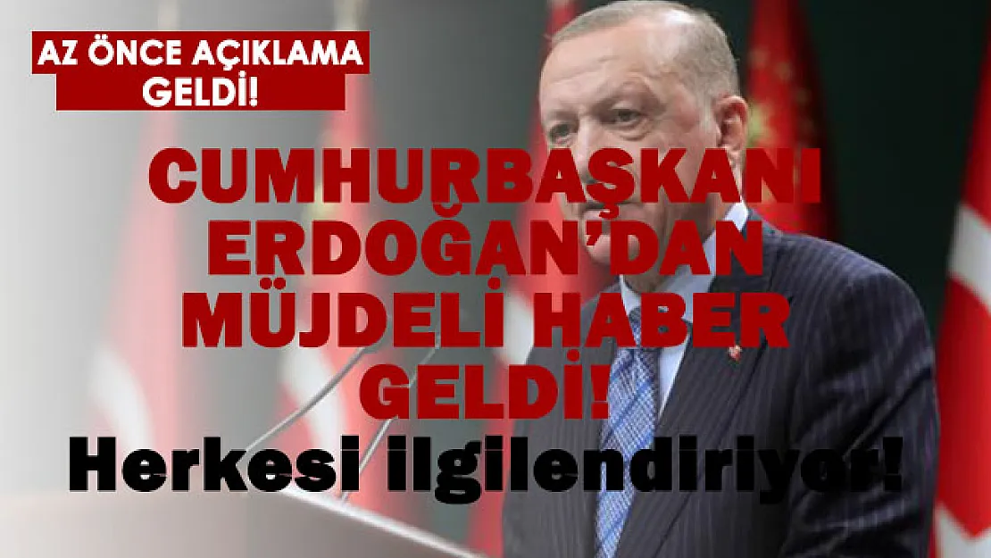 Cumhurbaşkanı Erdoğan'dan az önce müjdeli haber geldi!