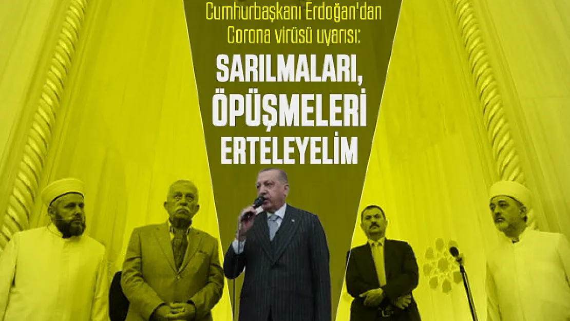 Cumhurbaşkanı Erdoğan'dan corona virüsü uyarısı: Sarılmaları, öpüşmeleri erteleyelim!