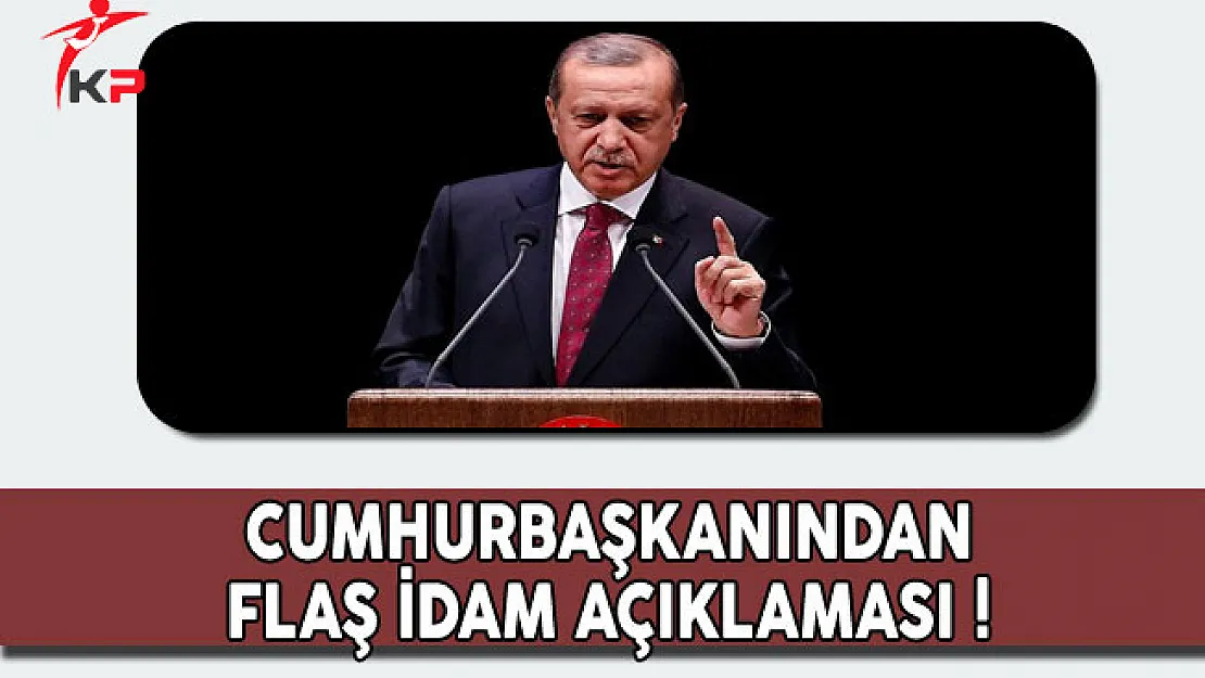 Cumhurbaşkanı Erdoğan'dan Flaş İdam Talebi Açıklaması !